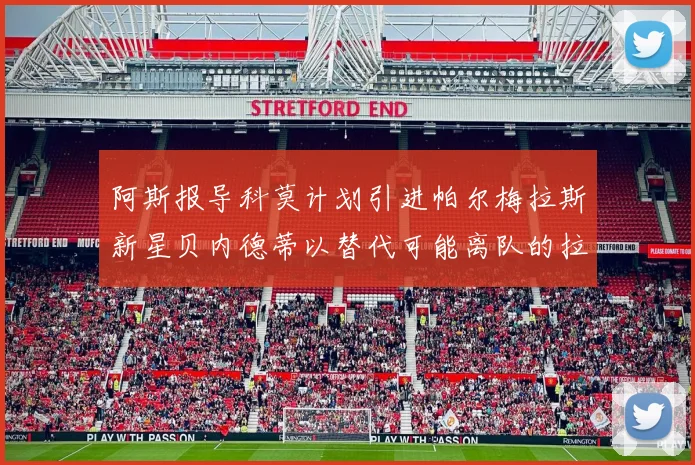 阿斯报导科莫计划引进帕尔梅拉斯新星贝内德蒂以替代可能离队的拉蒙